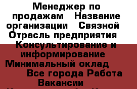 Менеджер по продажам › Название организации ­ Связной › Отрасль предприятия ­ Консультирование и информирование › Минимальный оклад ­ 25 000 - Все города Работа » Вакансии   . Курганская обл.,Курган г.